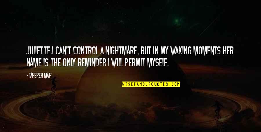 Reminder Quotes By Tahereh Mafi: Juliette.I can't control a nightmare, but in my