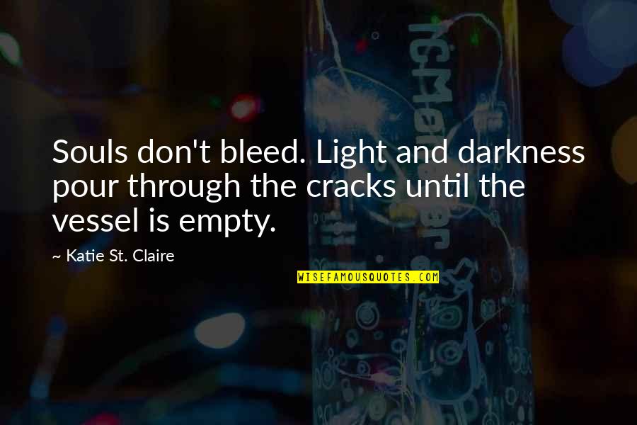 Reminim Quotes By Katie St. Claire: Souls don't bleed. Light and darkness pour through