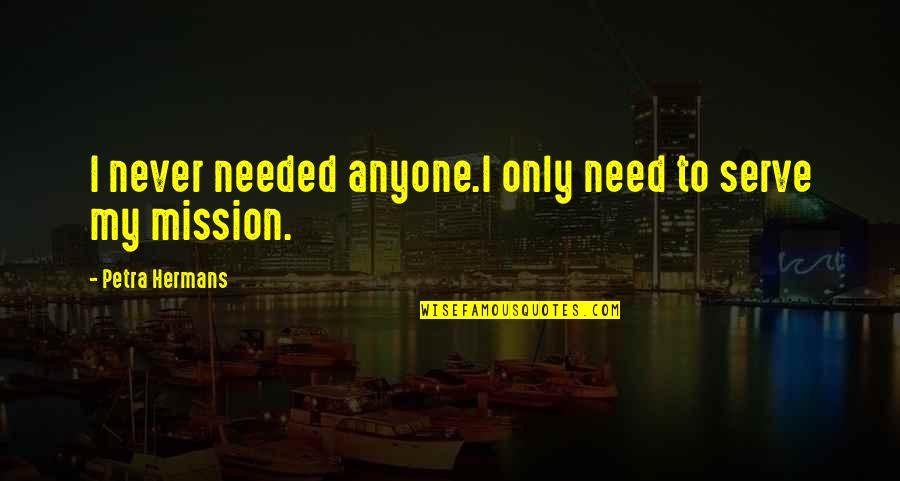 Remitir In English Quotes By Petra Hermans: I never needed anyone.I only need to serve