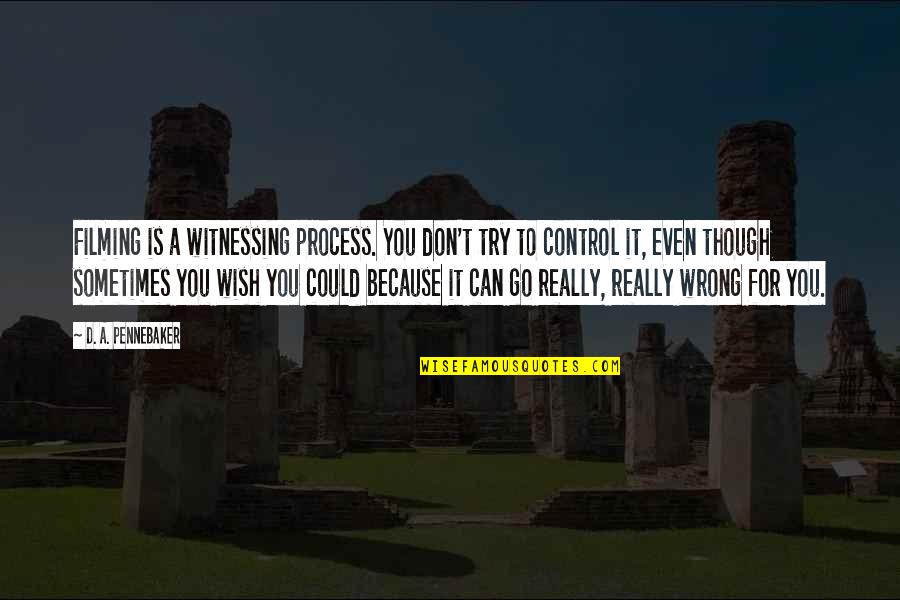 Remotoscope Quotes By D. A. Pennebaker: Filming is a witnessing process. You don't try