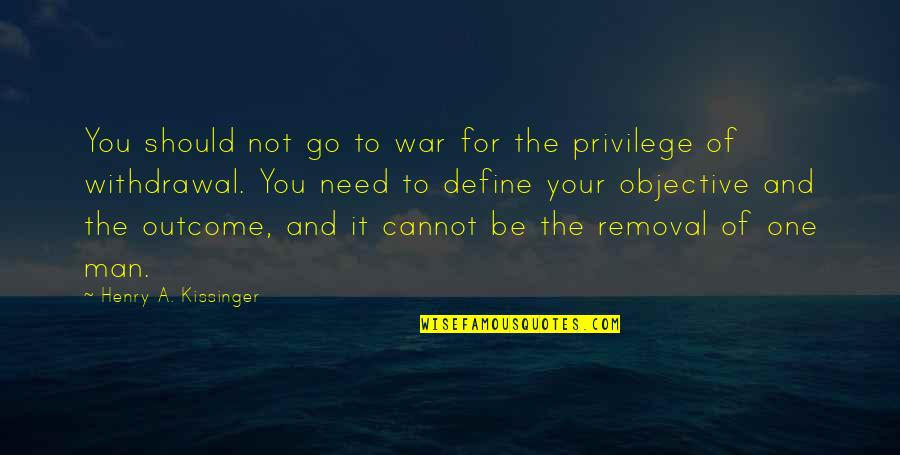 Removal Quotes By Henry A. Kissinger: You should not go to war for the