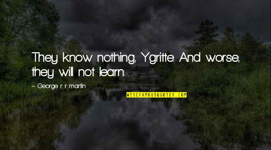 Rempler Quotes By George R R Martin: They know nothing, Ygritte. And worse, they will