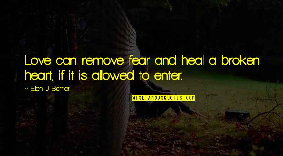 Remunerations Capitec Quotes By Ellen J. Barrier: Love can remove fear and heal a broken