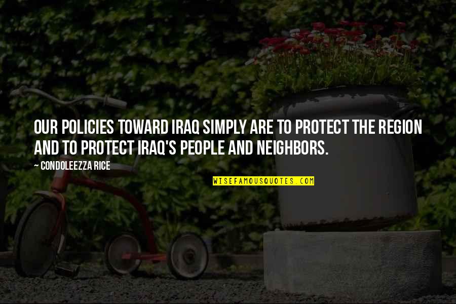 Remunerative Conduct Quotes By Condoleezza Rice: Our policies toward Iraq simply are to protect