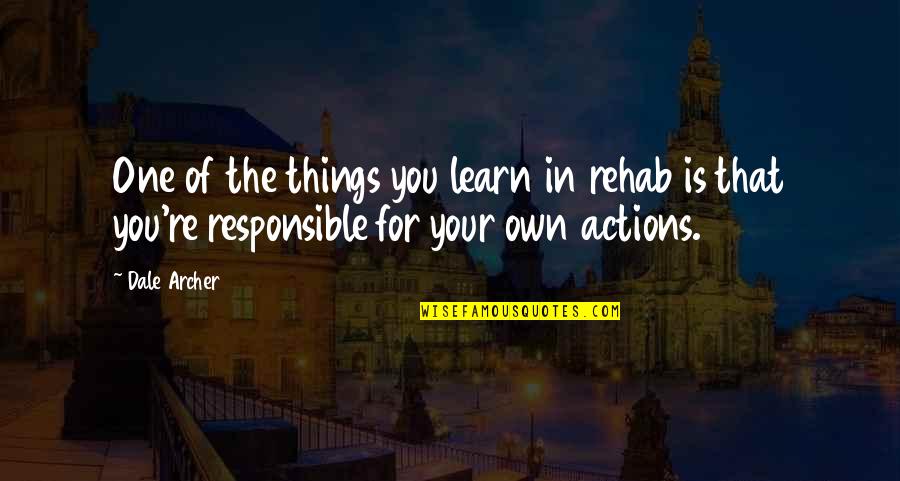 Remunerative Conduct Quotes By Dale Archer: One of the things you learn in rehab
