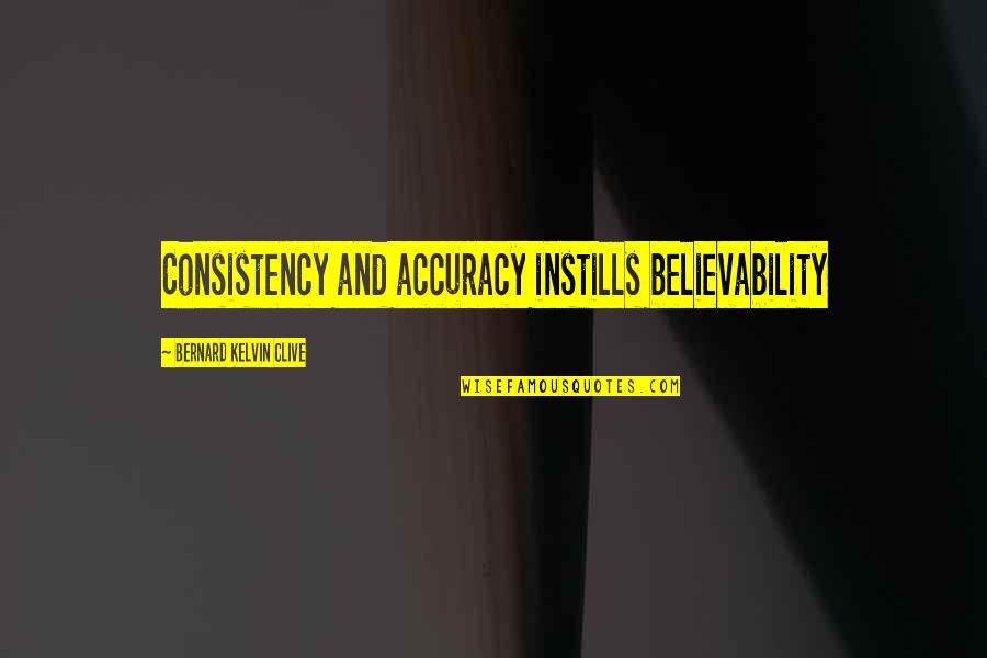 Renans Women Quotes By Bernard Kelvin Clive: Consistency and accuracy instills believability