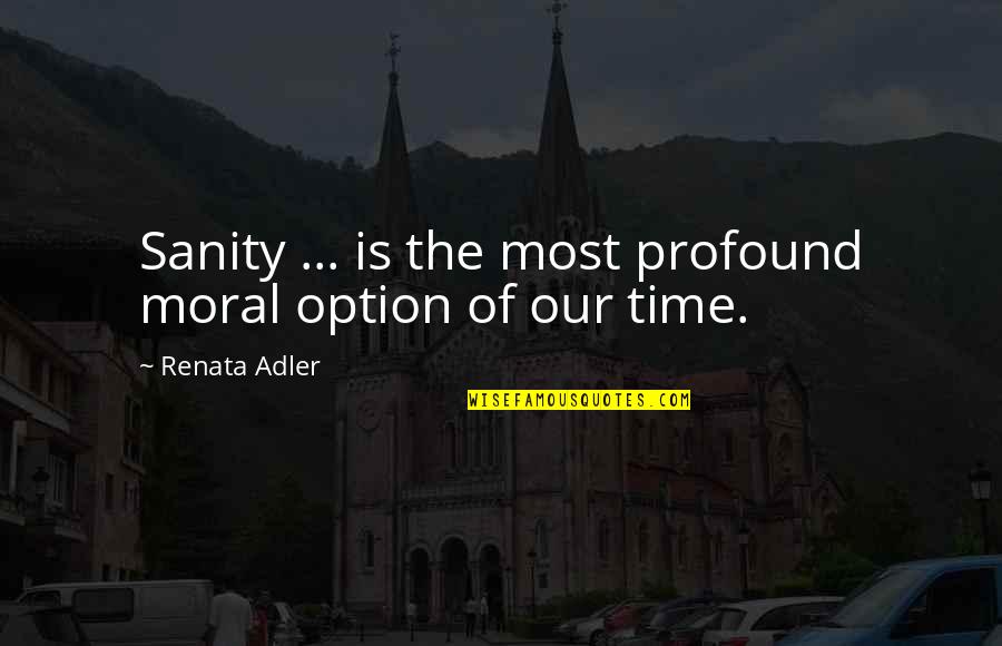 Renata Quotes By Renata Adler: Sanity ... is the most profound moral option