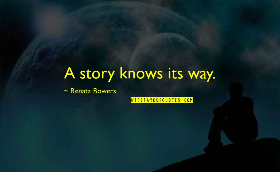 Renata Quotes By Renata Bowers: A story knows its way.