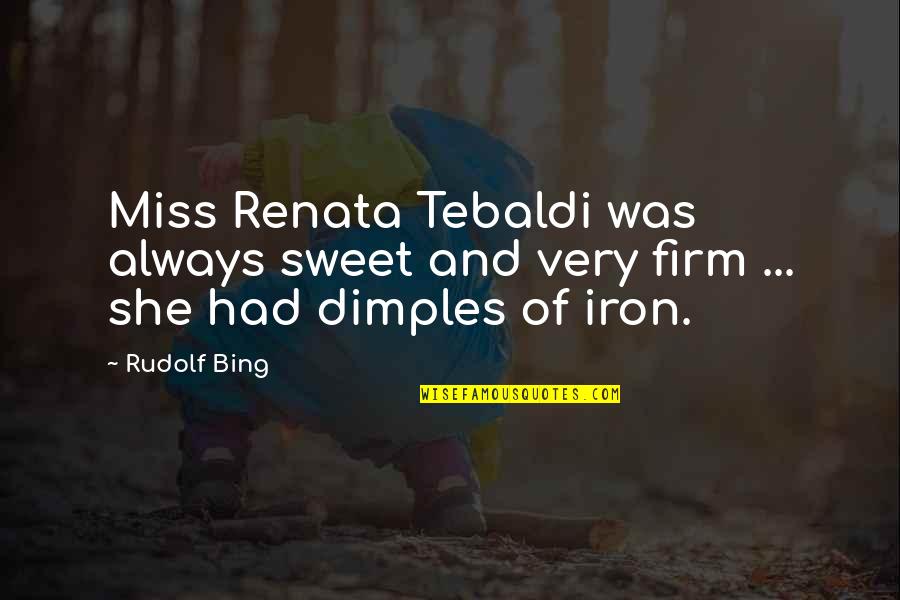 Renata Quotes By Rudolf Bing: Miss Renata Tebaldi was always sweet and very