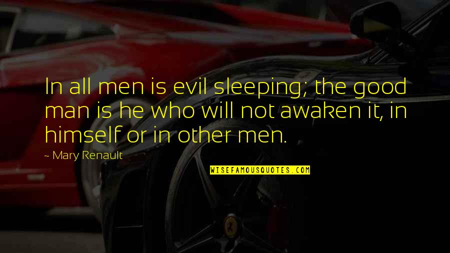 Renault Quotes By Mary Renault: In all men is evil sleeping; the good