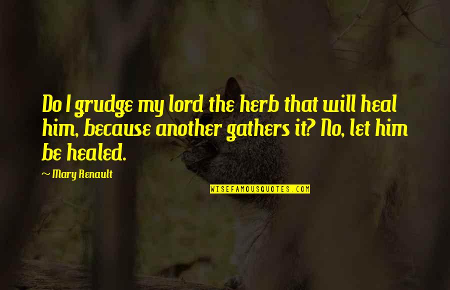 Renault Quotes By Mary Renault: Do I grudge my lord the herb that