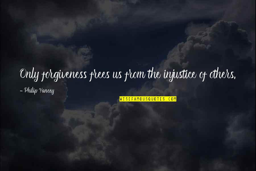 Renay Gallucci Quotes By Philip Yancey: Only forgiveness frees us from the injustice of