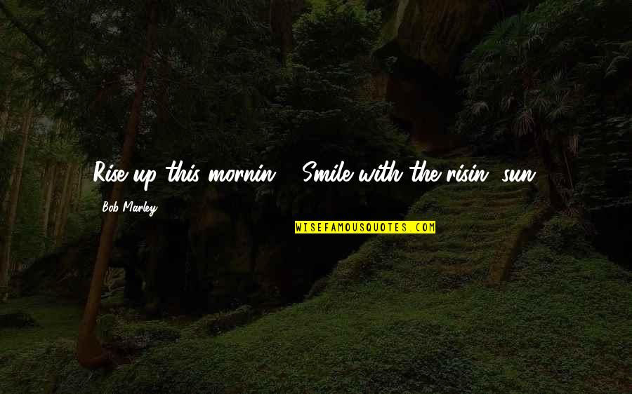 Rendell Jones Quotes By Bob Marley: Rise up this mornin', Smile with the risin'