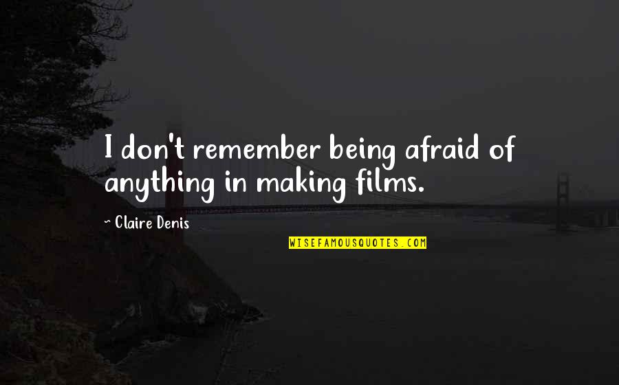 Rendina Properties Quotes By Claire Denis: I don't remember being afraid of anything in