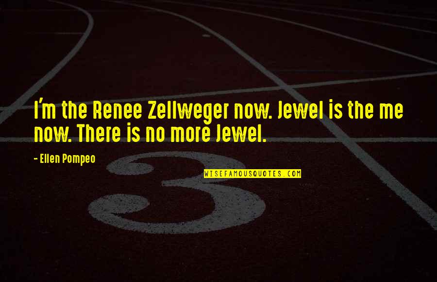 Renee Zellweger Quotes By Ellen Pompeo: I'm the Renee Zellweger now. Jewel is the