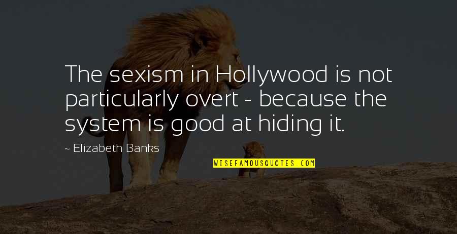 Renewed Strength Quotes By Elizabeth Banks: The sexism in Hollywood is not particularly overt