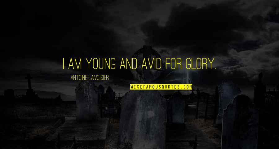 Renford Fremantle Quotes By Antoine Lavoisier: I am young and avid for glory.