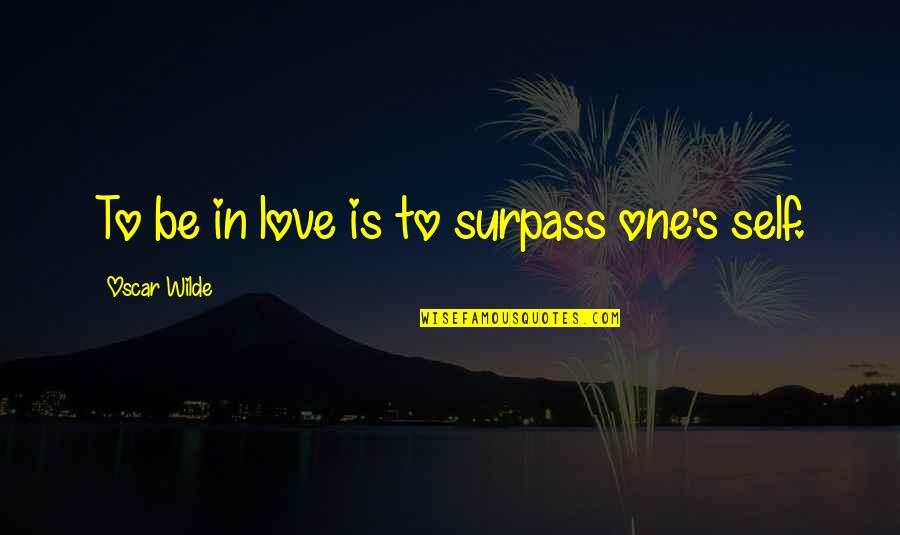 Rennie's Quotes By Oscar Wilde: To be in love is to surpass one's