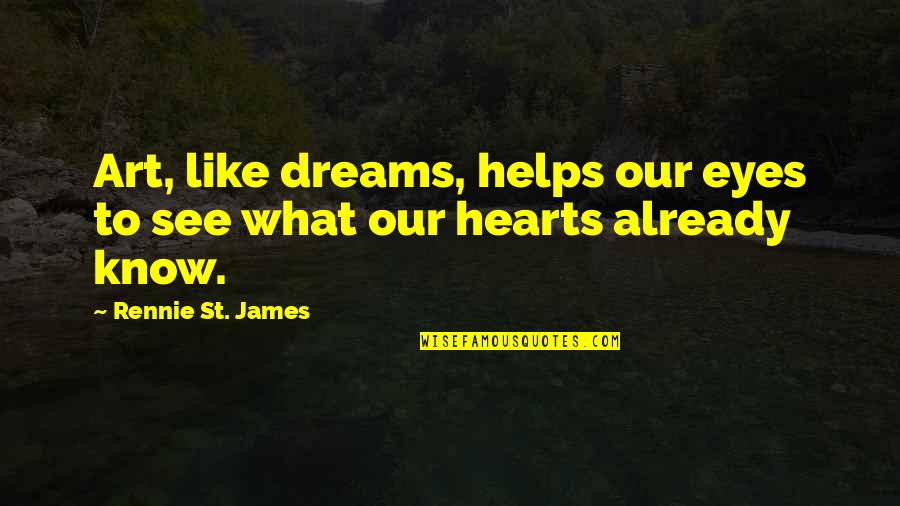 Rennie's Quotes By Rennie St. James: Art, like dreams, helps our eyes to see