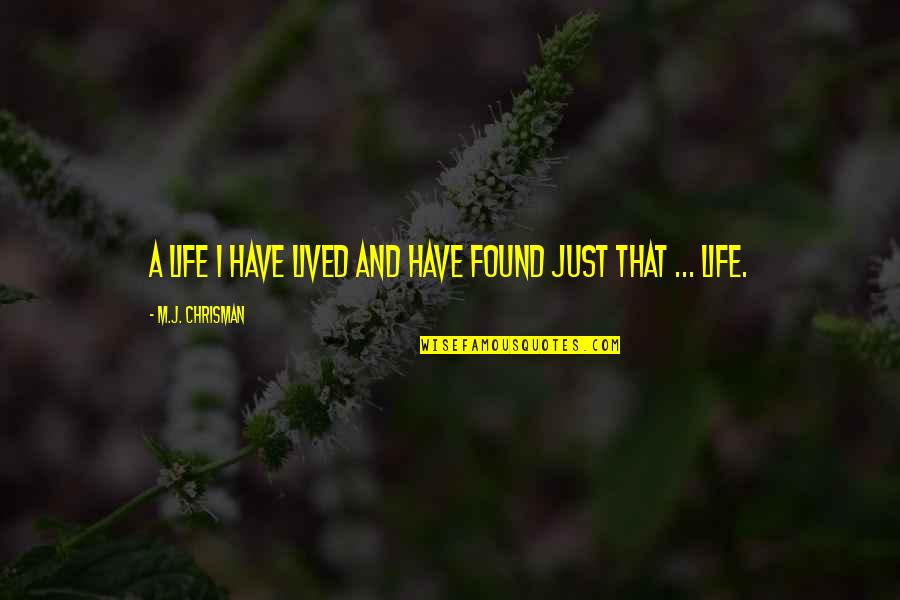 Renormalization Quotes By M.J. Chrisman: A life I have lived and have found