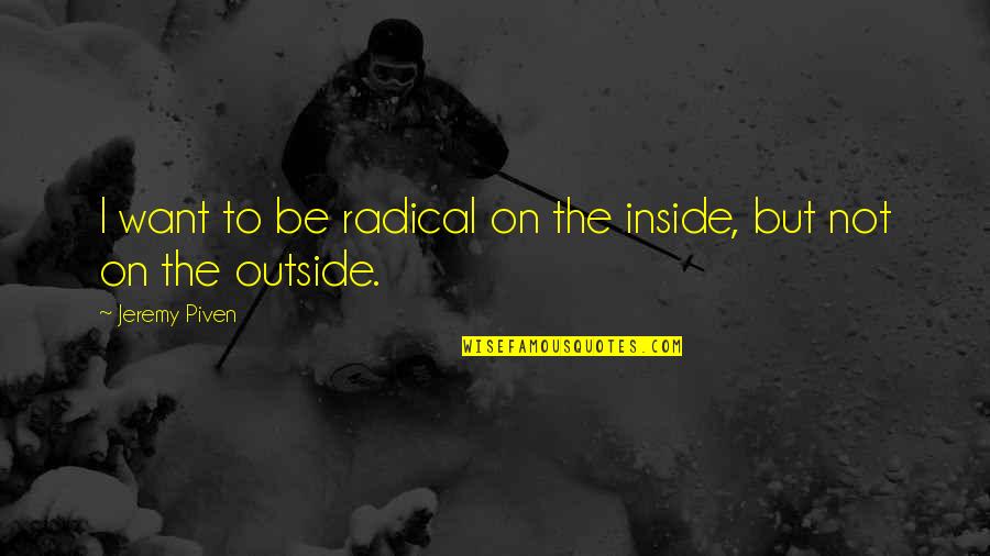 Renounce Famous Quotes By Jeremy Piven: I want to be radical on the inside,