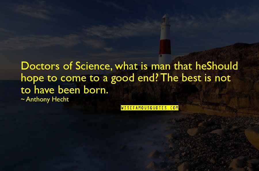 Renouveau Quotes By Anthony Hecht: Doctors of Science, what is man that heShould