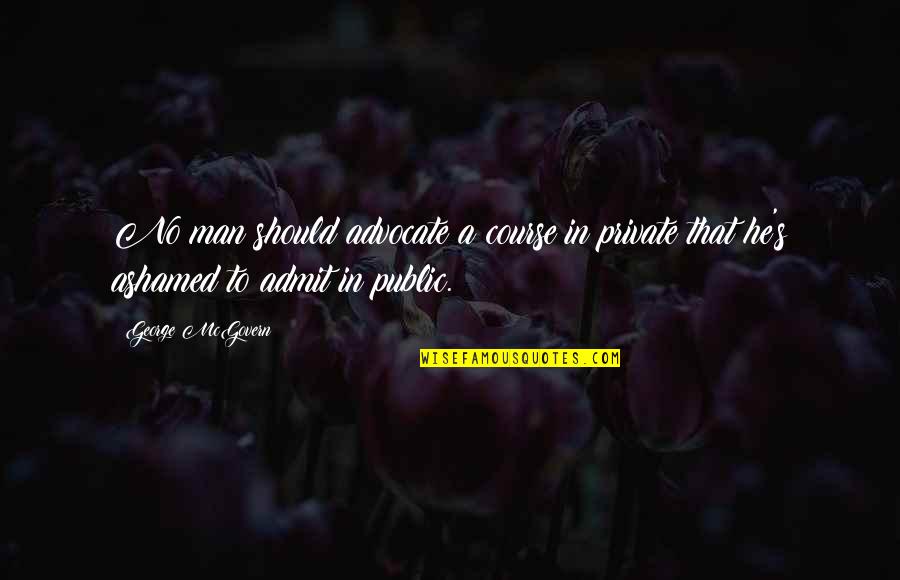 Renouveau Quotes By George McGovern: No man should advocate a course in private