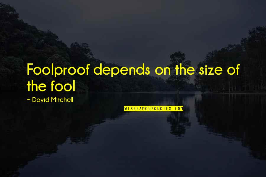 Renovarse O Quotes By David Mitchell: Foolproof depends on the size of the fool