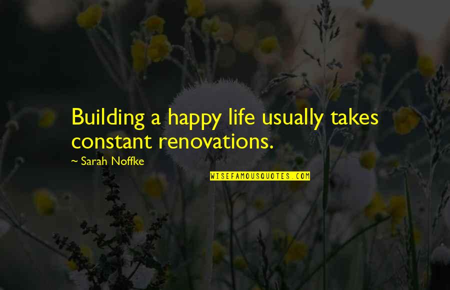 Renovations Quotes By Sarah Noffke: Building a happy life usually takes constant renovations.