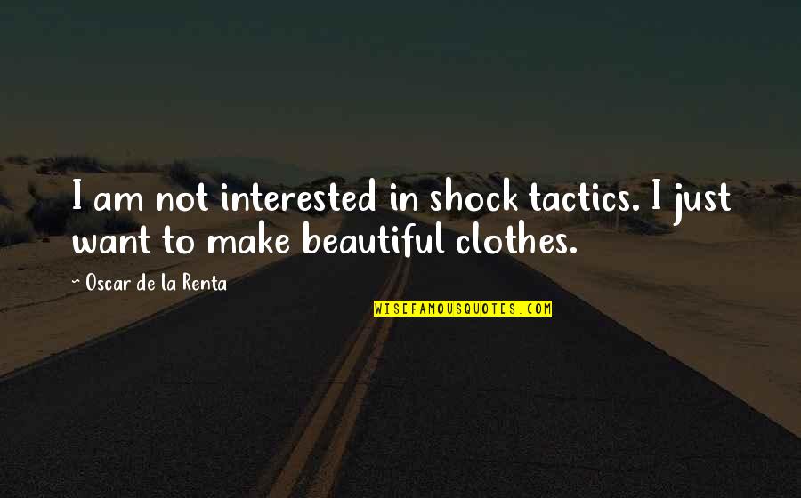 Renta Quotes By Oscar De La Renta: I am not interested in shock tactics. I