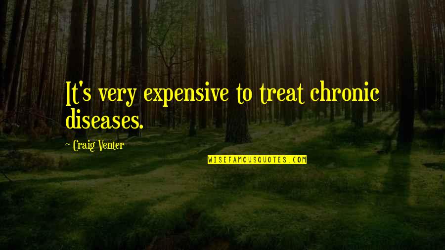 Rentfrow House Quotes By Craig Venter: It's very expensive to treat chronic diseases.