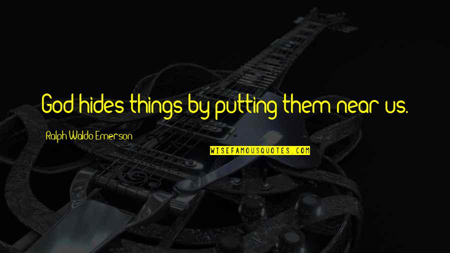 Renting Related Quotes By Ralph Waldo Emerson: God hides things by putting them near us.