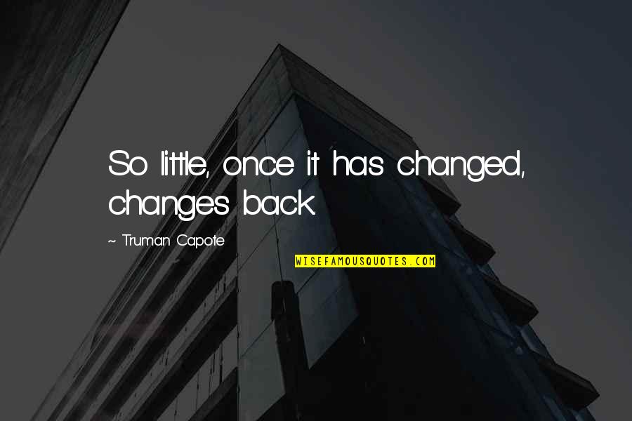 Rentler Utah Quotes By Truman Capote: So little, once it has changed, changes back.