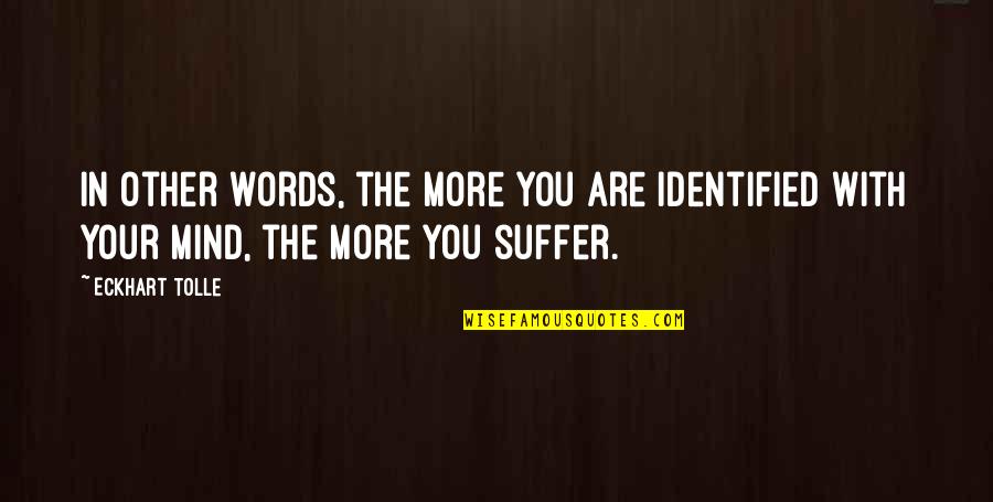 Rentmeester Quotes By Eckhart Tolle: In other words, the more you are identified