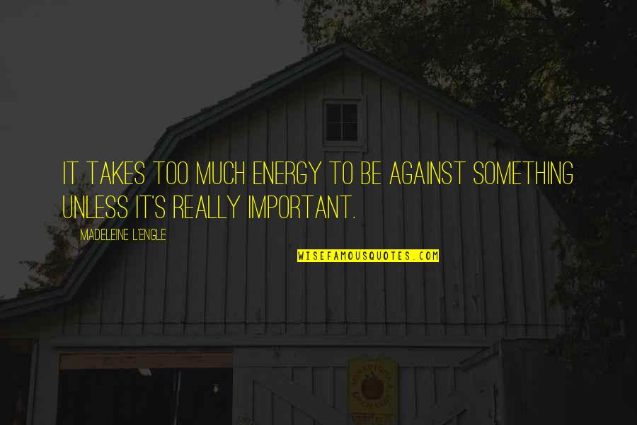 Rentmeester Quotes By Madeleine L'Engle: It takes too much energy to be against