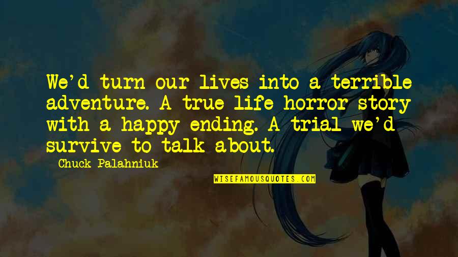 Renuente Prepa Quotes By Chuck Palahniuk: We'd turn our lives into a terrible adventure.