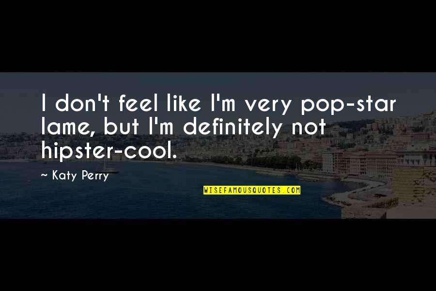 Renuka Devi Quotes By Katy Perry: I don't feel like I'm very pop-star lame,