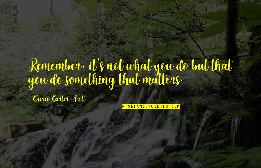 Renumbering Rows Quotes By Cherie Carter-Scott: Remember, it's not what you do but that