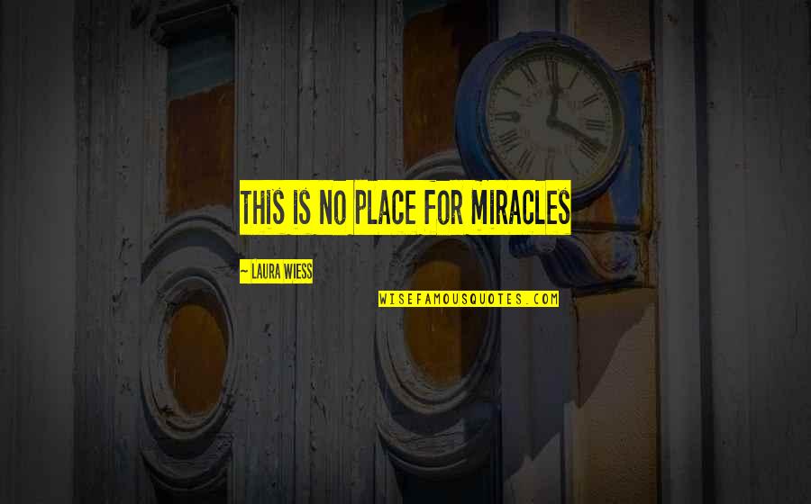 Reordered Loves Quotes By Laura Wiess: this is no place for miracles