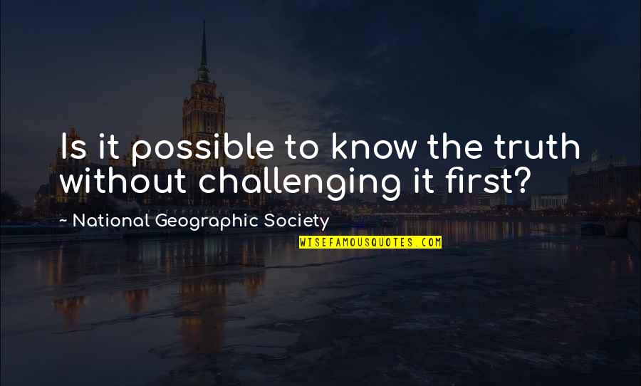 Repairable Trucks Quotes By National Geographic Society: Is it possible to know the truth without