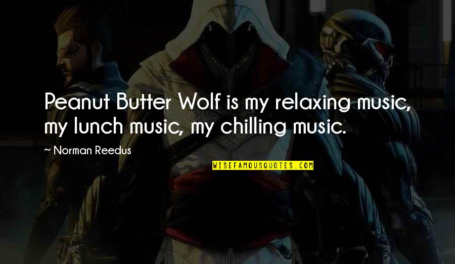 Repaired Acl Quotes By Norman Reedus: Peanut Butter Wolf is my relaxing music, my