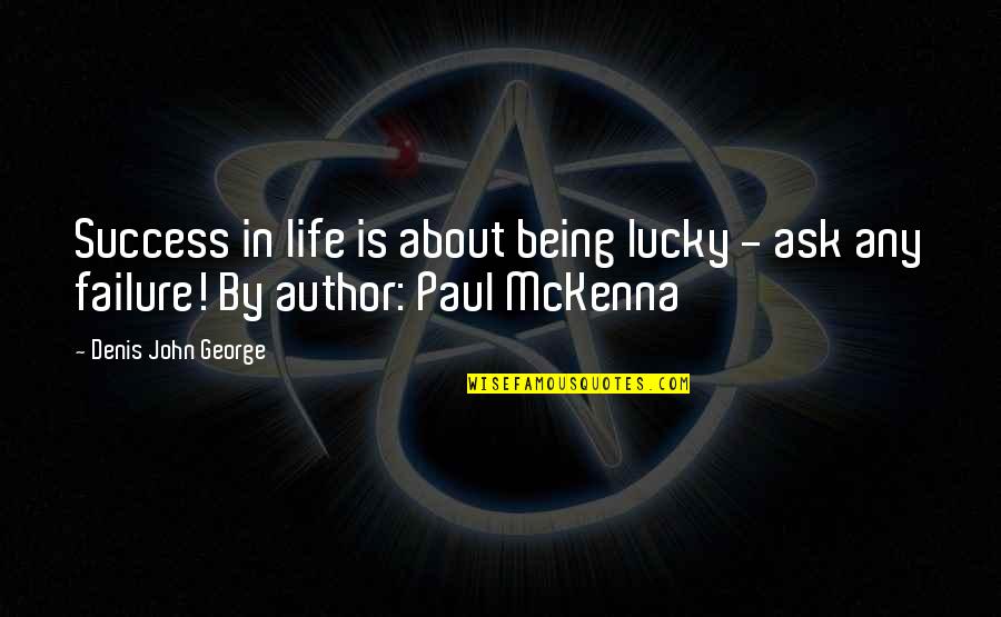 Repatriating Funds Quotes By Denis John George: Success in life is about being lucky -