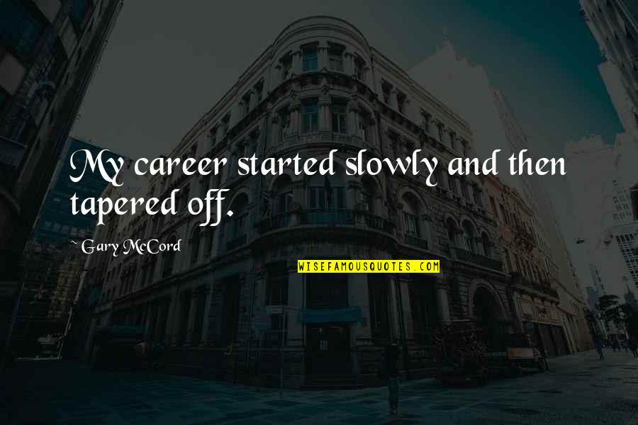 Repatriating Funds Quotes By Gary McCord: My career started slowly and then tapered off.