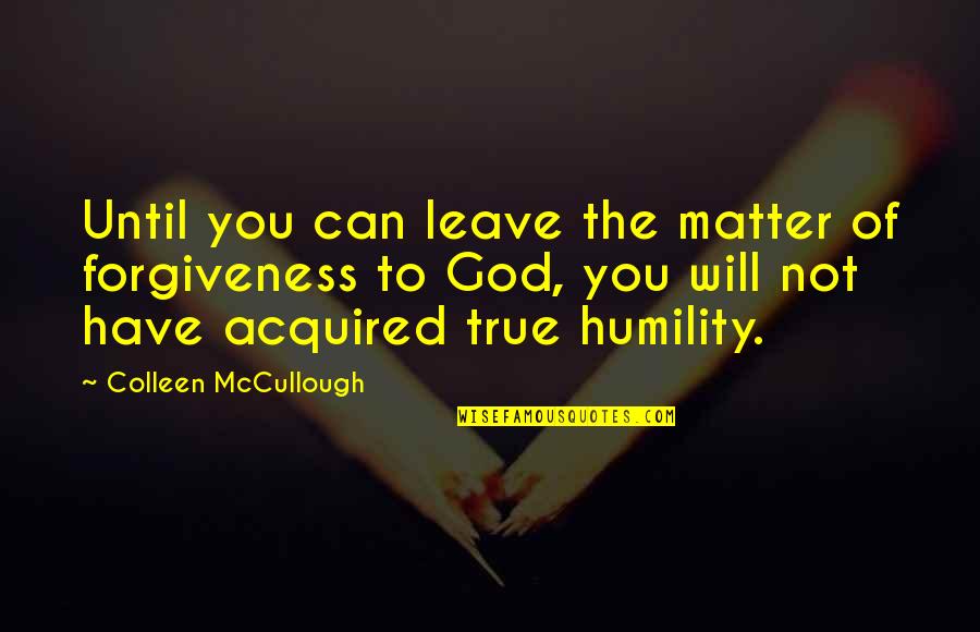 Repayable Service Quotes By Colleen McCullough: Until you can leave the matter of forgiveness