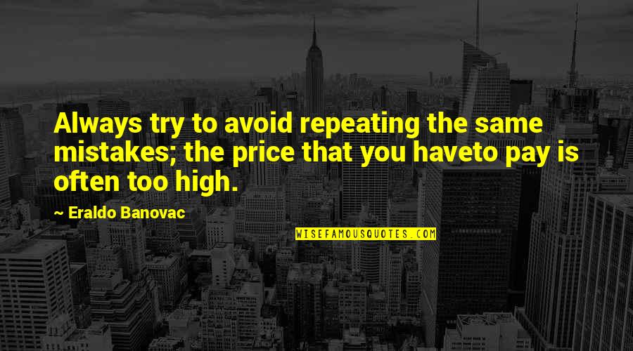 Repeating Your Mistakes Quotes By Eraldo Banovac: Always try to avoid repeating the same mistakes;