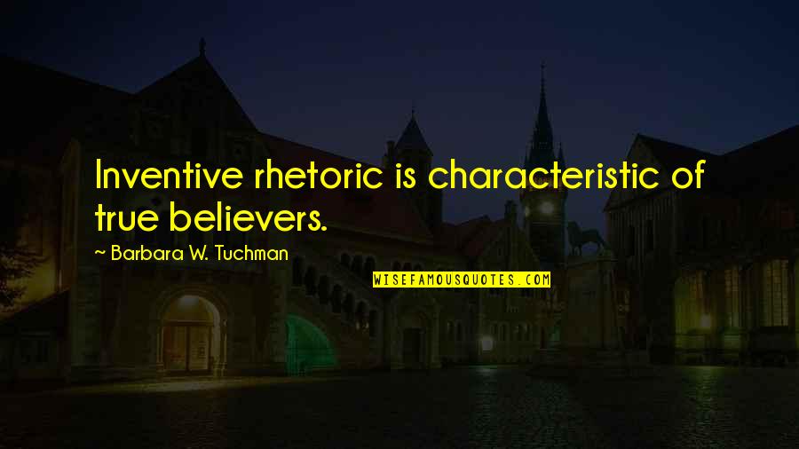 Repeindre Du Quotes By Barbara W. Tuchman: Inventive rhetoric is characteristic of true believers.