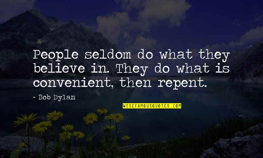 Repent Quotes By Bob Dylan: People seldom do what they believe in. They