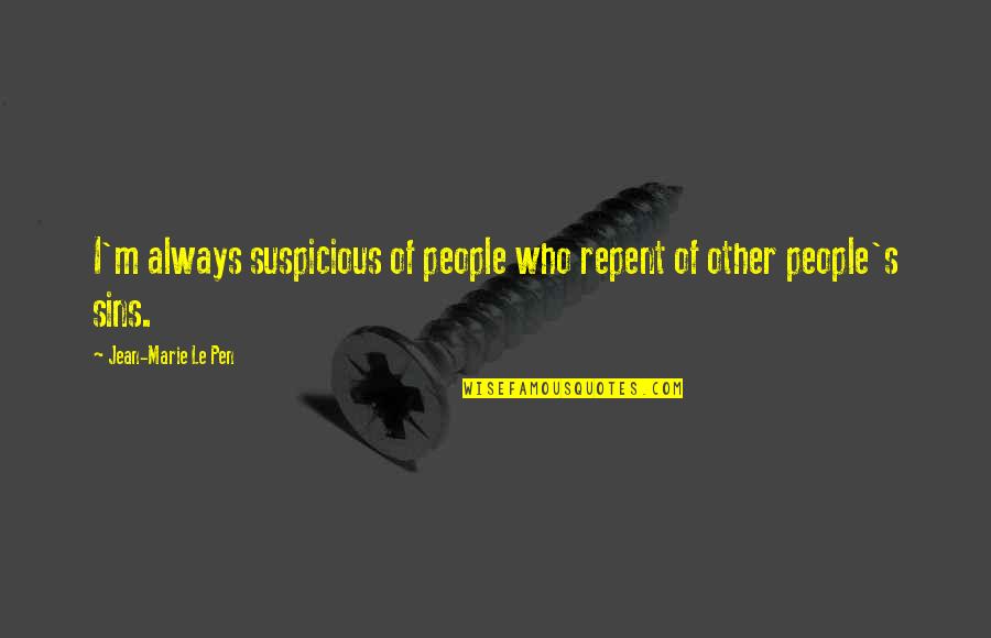 Repent Quotes By Jean-Marie Le Pen: I'm always suspicious of people who repent of