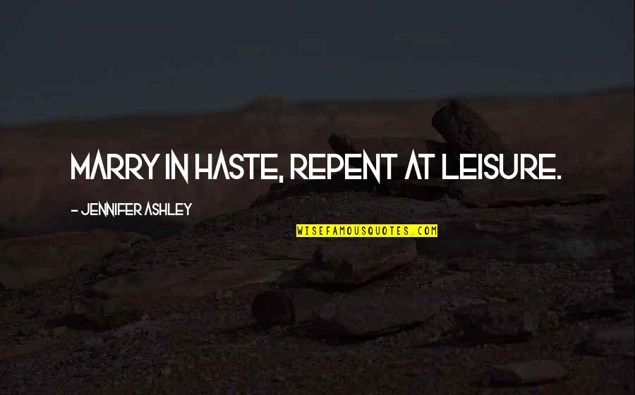 Repent Quotes By Jennifer Ashley: Marry in haste, Repent at leisure.