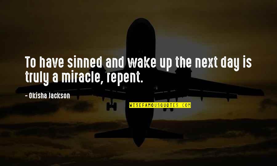 Repent Quotes By Okisha Jackson: To have sinned and wake up the next